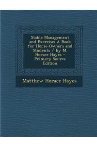 Stable Management and Exercise: A Book for Horse-Owners and Students / By M. Horace Hayes