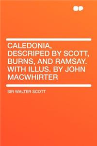Caledonia, Descriped by Scott, Burns, and Ramsay. with Illus. by John Macwhirter