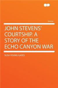John Stevens' Courtship. a Story of the Echo Canyon War