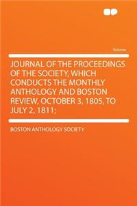 Journal of the Proceedings of the Society, Which Conducts the Monthly Anthology and Boston Review, October 3, 1805, to July 2, 1811;