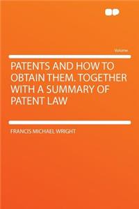 Patents and How to Obtain Them. Together with a Summary of Patent Law