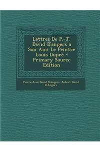 Lettres de P.-J. David D'Angers a Son Ami Le Peintre Louis Dupre