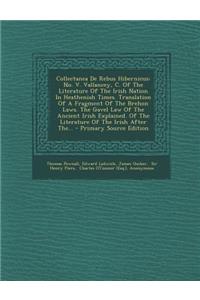 Collectanea de Rebus Hibernicus: No. V. Vallancey, C. of the Literature of the Irish Nation in Heathenish Times. Translation of a Fragment of the Brehon Laws. the Gavel Law of the Ancient Irish Explained. of the Literature of the Irish After The...