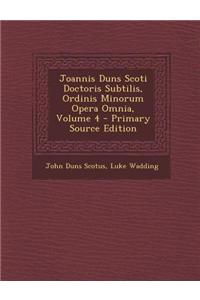 Joannis Duns Scoti Doctoris Subtilis, Ordinis Minorum Opera Omnia, Volume 4