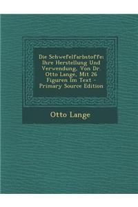 Die Schwefelfarbstoffe; Ihre Herstellung Und Verwendung, Von Dr. Otto Lange, Mit 26 Figuren Im Text - Primary Source Edition