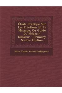 Etude Pratique Sur Les Frictions Et Le Massage, Ou Guide Du Medecin Masseur - Primary Source Edition