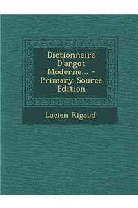 Dictionnaire D'Argot Moderne... - Primary Source Edition