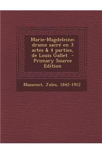 Marie-Magdeleine; Drame Sacre En 3 Actes & 4 Parties, de Louis Gallet - Primary Source Edition