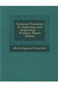 Technical Procedure in Exporting and Importing... - Primary Source Edition