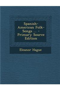 Spanish-American Folk-Songs ... - Primary Source Edition