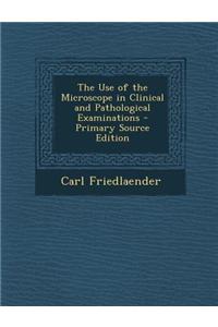 The Use of the Microscope in Clinical and Pathological Examinations - Primary Source Edition