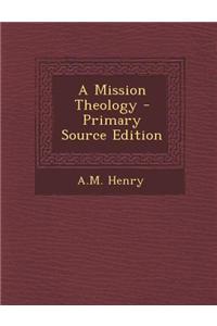 A Mission Theology - Primary Source Edition