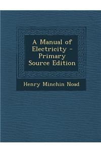 A Manual of Electricity - Primary Source Edition