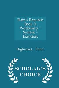 Plato's Republic Book I; Vocabulary - Syntax - Exercises - Scholar's Choice Edition