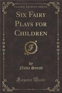 Six Fairy Plays for Children (Classic Reprint)