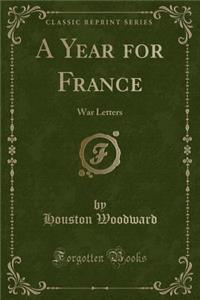 A Year for France: War Letters (Classic Reprint)