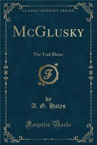 McGlusky: The Trail Blazer (Classic Reprint)