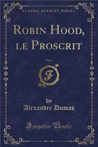 Robin Hood, Le Proscrit, Vol. 1 (Classic Reprint)