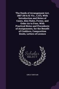 The Deeds of Arrangement ACT, 1887 (50 & 51 Vic., C.57), with Introduction and Notes of Cases, Also Rules, Forms, and Order as to Fees, with Practical Notes and Precedents of Assignments, for the Benefit of Creditors, Composition Deeds, Letters of