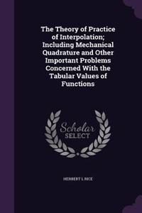 Theory of Practice of Interpolation; Including Mechanical Quadrature and Other Important Problems Concerned With the Tabular Values of Functions