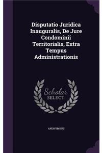 Disputatio Juridica Inauguralis, de Jure Condominii Territorialis, Extra Tempus Administrationis