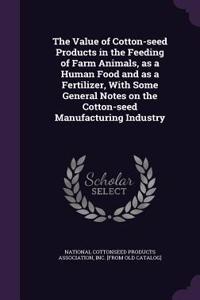 Value of Cotton-seed Products in the Feeding of Farm Animals, as a Human Food and as a Fertilizer, With Some General Notes on the Cotton-seed Manufacturing Industry
