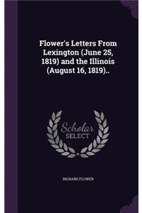 Flower's Letters From Lexington (June 25, 1819) and the Illinois (August 16, 1819)..