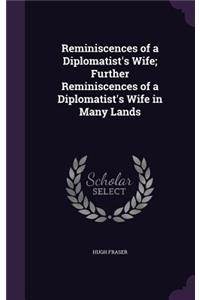 Reminiscences of a Diplomatist's Wife; Further Reminiscences of a Diplomatist's Wife in Many Lands