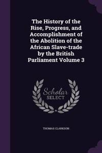 The History of the Rise, Progress, and Accomplishment of the Abolition of the African Slave-Trade by the British Parliament Volume 3
