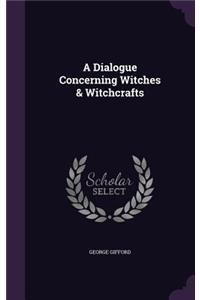 A Dialogue Concerning Witches & Witchcrafts