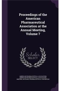 Proceedings of the American Pharmaceutical Association at the Annual Meeting, Volume 7