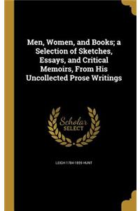 Men, Women, and Books; a Selection of Sketches, Essays, and Critical Memoirs, From His Uncollected Prose Writings