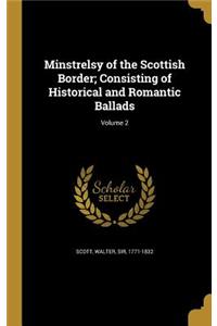Minstrelsy of the Scottish Border; Consisting of Historical and Romantic Ballads; Volume 2