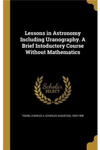 Lessons in Astronomy Including Uranography. A Brief Intoductory Course Without Mathematics