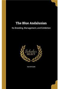 The Blue Andalusian: Its Breeding, Management, and Exhibition