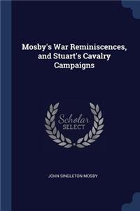 Mosby's War Reminiscences, and Stuart's Cavalry Campaigns