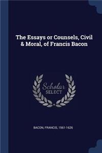 The Essays or Counsels, Civil & Moral, of Francis Bacon