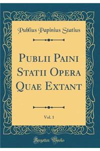 Publii Paini Statii Opera Quae Extant, Vol. 1 (Classic Reprint)