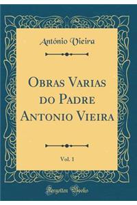Obras Varias Do Padre Antonio Vieira, Vol. 1 (Classic Reprint)