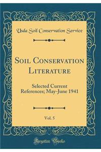 Soil Conservation Literature, Vol. 5: Selected Current References; May-June 1941 (Classic Reprint)