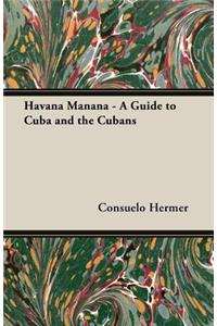 Havana Manana - A Guide To Cuba And The Cubans