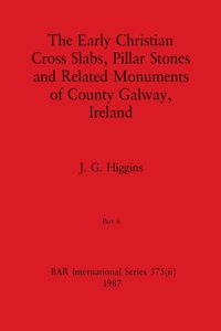 Early Christian Cross Slabs, Pillar Stones and Related Monuments of County Galway, Ireland, Part ii