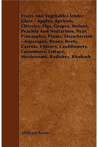 Fruits And Vegetables Under Glass - Apples, Apricots, Cherries, Figs, Grapes, Melons, Peaches And Nectarines, Pear, Pineapples, Plums, Strawberries - Asparagus, Beans, Beets, Carrots, Chicory, Cauliflowers, Cucumbers, Lettuce, Mushrooms, Radishes,