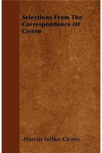 Selections from the Correspondence of Cicero