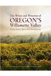The Wines and Wineries of Oregons Willamette Valley: From Pinot Noir to Chardonnay