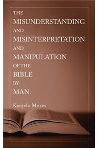 Misunderstanding and Misinterpretation and Manipulation of the Bible by Man.