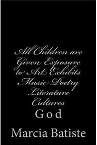 All Children are Given Exposure to Art Exhibits Music Poetry Literature Cultures