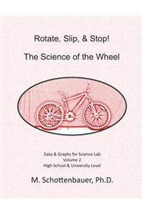 Rotate, Slip, & Stop! Science of the Wheel