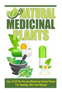 Natural Medicinal Plants - Use 12 of the Proven Medicinal Herbal Plants for Healing, Skin and Beauty
