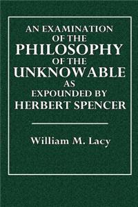 An Examination of the Philosophy of the Unknowable